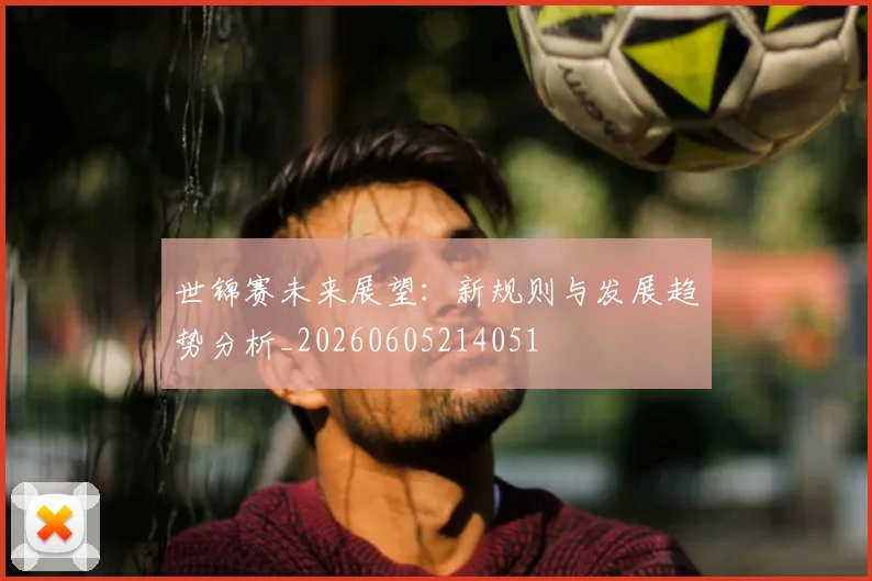 世锦赛未来展望：新规则与发展趋势分析_20260605214051