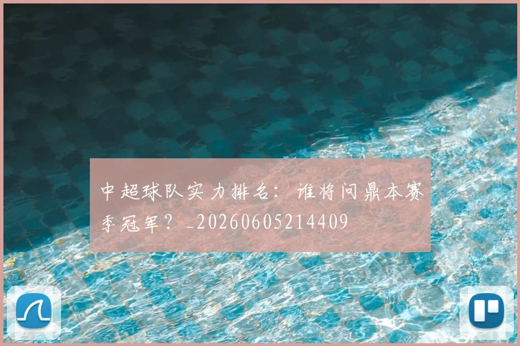 中超球队实力排名:谁将问鼎本赛季冠军?_20260605214409