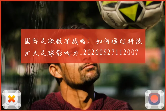 国际足联数字战略:如何通过科技扩大足球影响力_20260527112007