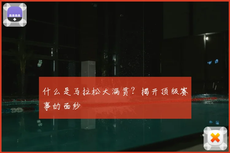 什么是马拉松大满贯?揭开顶级赛事的面纱