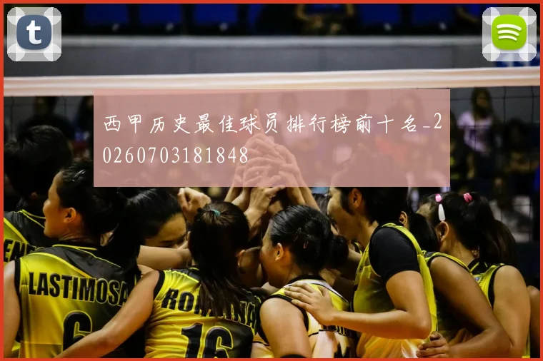 西甲历史最佳球员排行榜前十名_20260703181848
