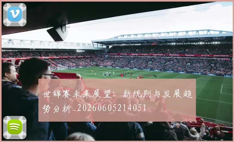 世锦赛未来展望:新规则与发展趋势分析_20260605214051