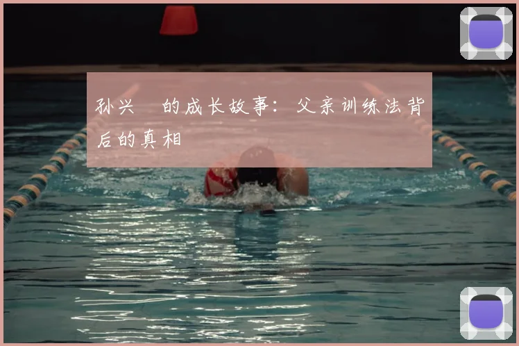 孙兴慜的成长故事：父亲训练法背后的真相