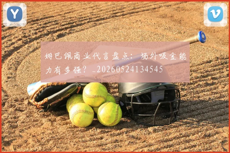 姆巴佩商业代言盘点：场外吸金能力有多强？_20260524134545