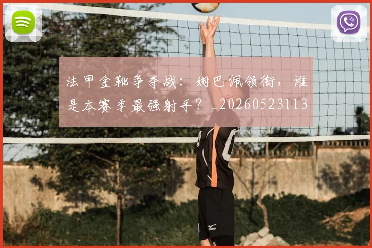 法甲金靴争夺战:姆巴佩领衔,谁是本赛季最强射手?_20260523113538