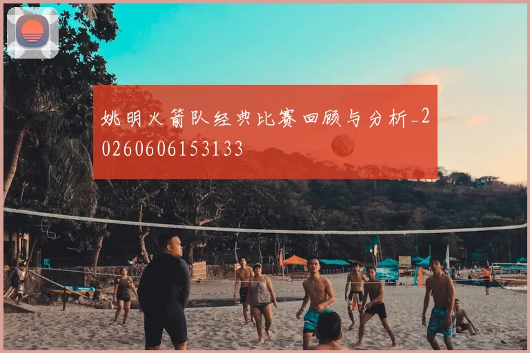 姚明火箭队经典比赛回顾与分析_20260606153133